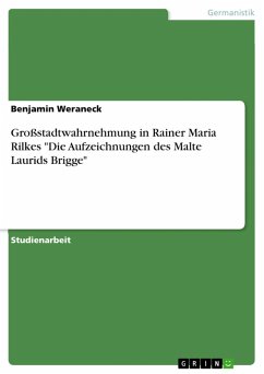 Großstadtwahrnehmung in Rainer Maria Rilkes "Die Aufzeichnungen des Malte Laurids Brigge" (eBook, PDF) Großstadtwahrnehmung in Rainer Maria Rilkes "Die Aufzeichnungen des Malte Laurids Brigge" (eBook, PDF)