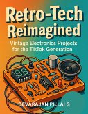 Retro-Tech Reimagined: Vintage Electronics Projects for the TikTok Generation (eBook, ePUB) Retro-Tech Reimagined: Vintage Electronics Projects for the TikTok Generation (eBook, ePUB)