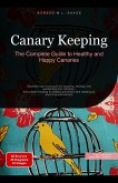 Canary Keeping: The Complete Guide to Healthy and Happy Canaries (eBook, ePUB) Canary Keeping: The Complete Guide to Healthy and Happy Canaries (eBook, ePUB)