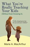 What You're Really Teaching Your Kids (Without Even Knowing It) (eBook, ePUB)