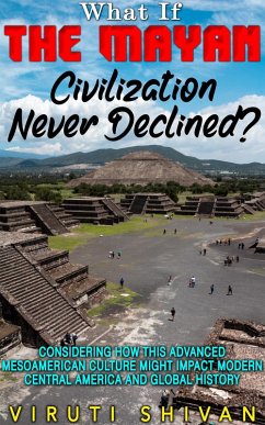 What If The Mayan Civilization Never Declined? (WHAT IF SERIES) (eBook, ePUB) - Shivan, Viruti