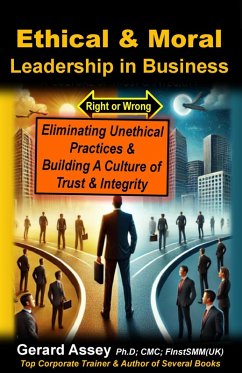 Ethical & Moral Leadership in Business: Eliminating Unethical Practices & Building a Culture of Trust & Integrity (eBook, ePUB) - Assey, Gerard