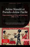 Jeûne Simulé et Pseudo-Jeûne Facile: Rajeunissement et Perte de Poids Sans Effet Yo-Yo (eBook, ePUB) Jeûne Simulé et Pseudo-Jeûne Facile: Rajeunissement et Perte de Poids Sans Effet Yo-Yo (eBook, ePUB)