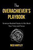 The Overachiever's Playbook: Science-Backed Hacks to Win Back Your Time and Focus (eBook, ePUB) The Overachiever's Playbook: Science-Backed Hacks to Win Back Your Time and Focus (eBook, ePUB)