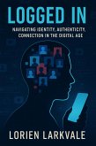 Logged In: Navigating Identity, Authenticity and Connection in the Digital Age (eBook, ePUB) Logged In: Navigating Identity, Authenticity and Connection in the Digital Age (eBook, ePUB)