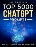 Top 5000 ChatGPT Prompts. The Ultimate AI Book for Limitless Research and Creativity (eBook, ePUB) Top 5000 ChatGPT Prompts. The Ultimate AI Book for Limitless Research and Creativity (eBook, ePUB)