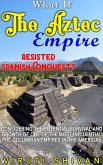 What If The Aztec Empire Resisted Spanish Conquest? (WHAT IF SERIES) (eBook, ePUB) What If The Aztec Empire Resisted Spanish Conquest? (WHAT IF SERIES) (eBook, ePUB)