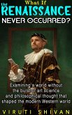 What If The Renaissance Never Occurred? (WHAT IF SERIES) (eBook, ePUB) What If The Renaissance Never Occurred? (WHAT IF SERIES) (eBook, ePUB)