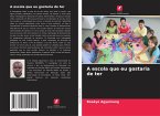 A escola que eu gostaria de ter A escola que eu gostaria de ter