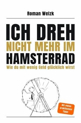 Ich dreh nicht mehr im Hamsterrad Wie du mit wenig Geld glücklich wirst - Minimalismus, Frugalismus und Work-Life-Bala Ich dreh nicht mehr im Hamsterrad Wie du mit wenig Geld glücklich wirst - Minimalismus, Frugalismus und Work-Life-Bala