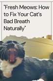 Fresh Meows: How to Fix Your Cat's Bad Breath Naturally (eBook, ePUB) Fresh Meows: How to Fix Your Cat's Bad Breath Naturally (eBook, ePUB)