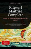 Kitesurf Maîtrise Complète: Guide du Kiteboarding et Techniques de Surf (eBook, ePUB) Kitesurf Maîtrise Complète: Guide du Kiteboarding et Techniques de Surf (eBook, ePUB)