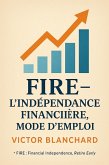 FIRE - L'Indépendance Financière, Mode d'Emploi (eBook, ePUB) FIRE - L'Indépendance Financière, Mode d'Emploi (eBook, ePUB)
