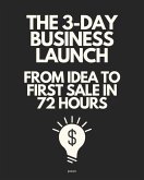 The 3-Day Business Launch: From Idea to First Sale in 72 Hours (eBook, ePUB) The 3-Day Business Launch: From Idea to First Sale in 72 Hours (eBook, ePUB)