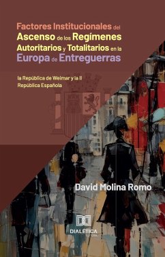 Factores Institucionales del Ascenso de los Regímenes Autoritarios y Totalitarios en la Europa de Entreguerras (eBook, ePUB) - Romo, David Molina