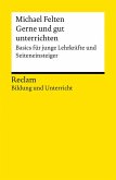 Gerne und gut unterrichten. Basics für junge Lehrkräfte und Seiteneinsteiger Gerne und gut unterrichten. Basics für junge Lehrkräfte und Seiteneinsteiger