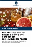 Der Abschied von der Naturheilkunde und dennoch ein soziokultureller Ansatz Der Abschied von der Naturheilkunde und dennoch ein soziokultureller Ansatz