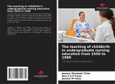 The teaching of childbirth in undergraduate nursing education from 1950 to 1980 The teaching of childbirth in undergraduate nursing education from 1950 to 1980