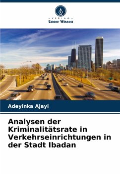 Analysen der Kriminalitätsrate in Verkehrseinrichtungen in der Stadt Ibadan - Ajayi, Adeyinka Analysen der Kriminalitätsrate in Verkehrseinrichtungen in der Stadt Ibadan - Ajayi, Adeyinka
