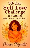 30-Day Self-Love Challenge for Women: Heal Emotional Wounds, Reignite Your Confidence & Glow from Within (eBook, ePUB) 30-Day Self-Love Challenge for Women: Heal Emotional Wounds, Reignite Your Confidence & Glow from Within (eBook, ePUB)