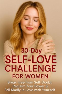 Cover 30-Day Self-Love Challenge for Women: Break Free from Self-Doubt, Reclaim Your Power & Fall Madly in Love with Yourself (eBook, ePUB)