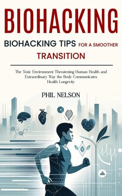 Cover Biohacking: Biohacking Tips for a Smoother Transition (The Toxic Environment Threatening Human Health and Extraordinary Way the Body Communicates Health Longevity) (eBook, ePUB)