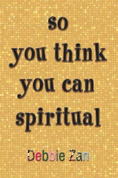 so you think you can spiritual (eBook, ePUB) - Zan, Debbie