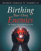 Birthing Your Own Enemies (eBook, ePUB) Birthing Your Own Enemies (eBook, ePUB)
