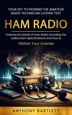 Ham Radio: Your Key to Passing the Amateur Radio Technician License Test (Entering the World of Ham Radio Including the Latest Exam Specifications and How to Obtain Your License) (eBook, ePUB) - Bartlett, Anthony