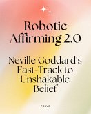 Robotic Affirming 2.0: Neville Goddard's Fast-Track to Unshakable Belief (eBook, ePUB) Robotic Affirming 2.0: Neville Goddard's Fast-Track to Unshakable Belief (eBook, ePUB)