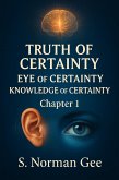 Truth of Certainty Eye of Certainty Knowledge of Certainty! (1) (eBook, ePUB) Truth of Certainty Eye of Certainty Knowledge of Certainty! (1) (eBook, ePUB)