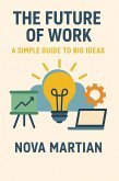 The Future of Work: A Simple Guide to Big Ideas (eBook, ePUB) The Future of Work: A Simple Guide to Big Ideas (eBook, ePUB)