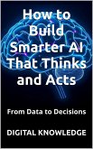 From Data to Decisions: How to Build Smarter AI That Thinks and Acts (The Leadership Code) (eBook, ePUB) From Data to Decisions: How to Build Smarter AI That Thinks and Acts (The Leadership Code) (eBook, ePUB)