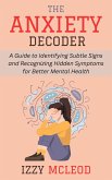 The Anxiety Decoder: A Guide to Identifying Subtle Signs and Recognizing Hidden Symptoms for Better Mental Health (eBook, ePUB) The Anxiety Decoder: A Guide to Identifying Subtle Signs and Recognizing Hidden Symptoms for Better Mental Health (eBook, ePUB)