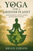 Yoga For a Greener Planet How Mindful Living Shapes Sustainable Eating (eBook, ePUB) Yoga For a Greener Planet How Mindful Living Shapes Sustainable Eating (eBook, ePUB)