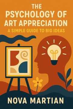 The Psychology of Art Appreciation: A Simple Guide to Big Ideas (eBook, ePUB) - Martian, Nova The Psychology of Art Appreciation: A Simple Guide to Big Ideas (eBook, ePUB) - Martian, Nova