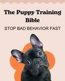 The Puppy Training Bible: Stop Bad Behavior Fast (eBook, ePUB) The Puppy Training Bible: Stop Bad Behavior Fast (eBook, ePUB)