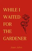 While I Waited For The Gardener (eBook, ePUB)