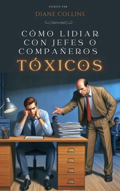 Cómo Lidiar con Jefes o Compañeros Tóxicos (eBook, ePUB) - Collins, Diane