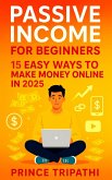 Passive Income for Beginners: 15 Easy Ways to Make Money Online in 2025 and Build Real Financial Freedom from Anywhere (eBook, ePUB) Passive Income for Beginners: 15 Easy Ways to Make Money Online in 2025 and Build Real Financial Freedom from Anywhere (eBook, ePUB)
