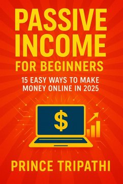 Passive Income for Beginners: 15 Easy Ways to Make Money Online in 2025 and Build Real Financial Freedom from Anywhere (eBook, ePUB) - Tripathi, Prince