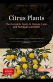 Citrus Plants: The Complete Guide to Orange, Lime, and Kumquat Cultivation (eBook, ePUB) Citrus Plants: The Complete Guide to Orange, Lime, and Kumquat Cultivation (eBook, ePUB)
