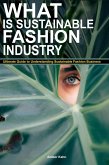 What is Sustainable Fashion Industry: Ultimate Guide to Understanding Sustainable Fashion Business (eBook, ePUB) What is Sustainable Fashion Industry: Ultimate Guide to Understanding Sustainable Fashion Business (eBook, ePUB)