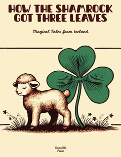 How The Shamrock Got Three Leaves: Magical Tales from Ireland (eBook, ePUB) - Press, Camaille