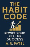 The Habit Code: Rewire Your Life for Success (eBook, ePUB) The Habit Code: Rewire Your Life for Success (eBook, ePUB)