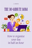 The 30-Minute Mom: How to Organize Your Day in Half an Hour (eBook, ePUB) The 30-Minute Mom: How to Organize Your Day in Half an Hour (eBook, ePUB)
