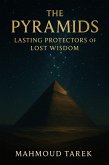 The Pyramids: Lasting Protectors of Lost Wisdom (eBook, ePUB) The Pyramids: Lasting Protectors of Lost Wisdom (eBook, ePUB)