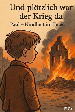 Cover Und plötzlich war der Krieg da Paul - Kindheit im Feuer (eBook, ePUB)