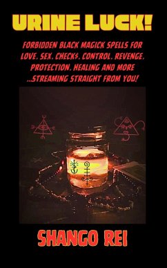 Cover Urine Luck: Forbidden Black Magick Spells for Love. Sex. Check$. Control. Revenge. Protection. Healing and More... Streaming Straight From You! (eBook, ePUB)