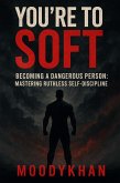 You're Too Soft Becoming a Dangerous Person: Mastering Ruthless Self-Discipline (eBook, ePUB) You're Too Soft Becoming a Dangerous Person: Mastering Ruthless Self-Discipline (eBook, ePUB)